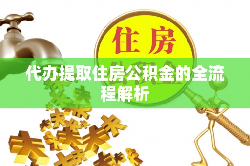 大方代办提取住房公积金的全流程解析