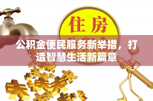 大方公积金便民服务新举措，打造智慧生活新篇章