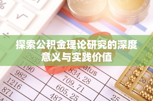 大方探索公积金理论研究的深度意义与实践价值