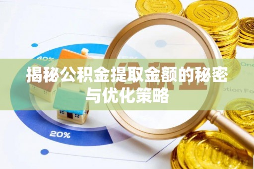 大方揭秘公积金提取金额的秘密与优化策略