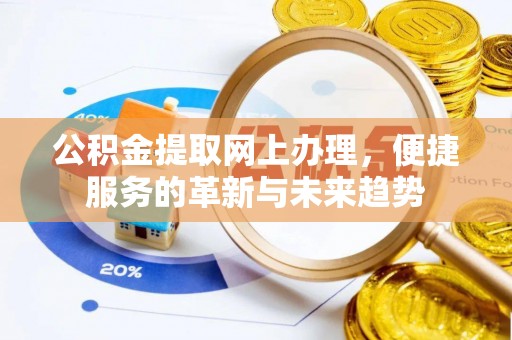 大方公积金提取网上办理，便捷服务的革新与未来趋势