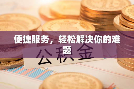 大方便捷服务，轻松解决你的难题