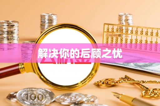 大方解决你的后顾之忧
