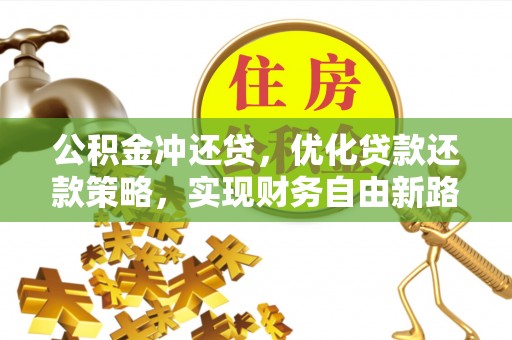 大方公积金冲还贷，优化贷款还款策略，实现财务自由新路径
