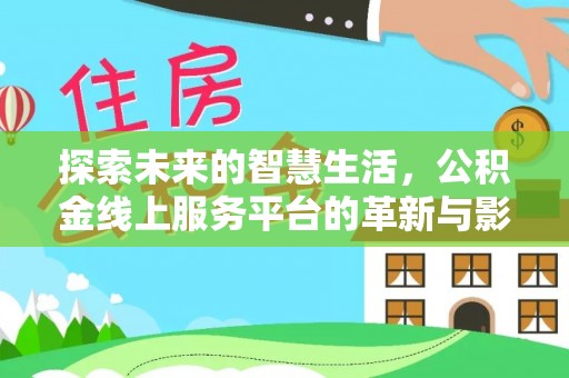 大方探索未来的智慧生活，公积金线上服务平台的革新与影响