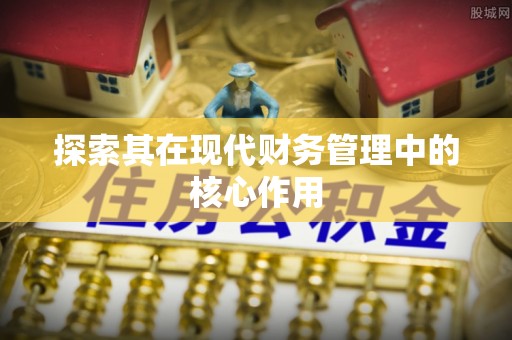 大方探索其在现代财务管理中的核心作用
