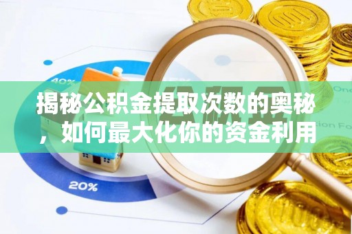 大方揭秘公积金提取次数的奥秘，如何最大化你的资金利用？