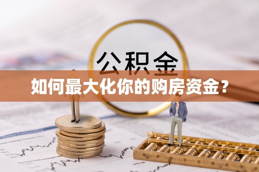 大方如何最大化你的购房资金？
