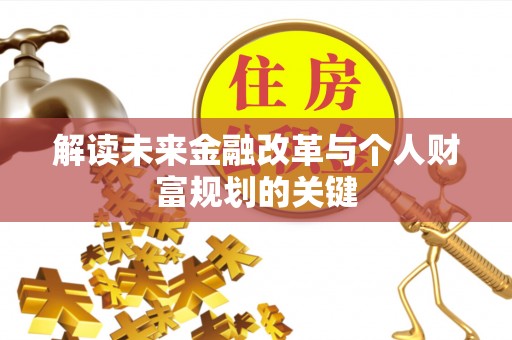 大方解读未来金融改革与个人财富规划的关键