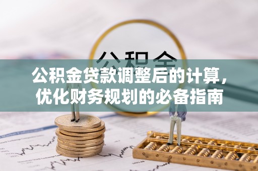 大方公积金贷款调整后的计算，优化财务规划的必备指南