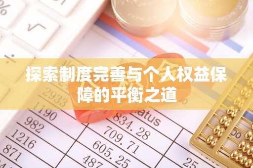 大方探索制度完善与个人权益保障的平衡之道