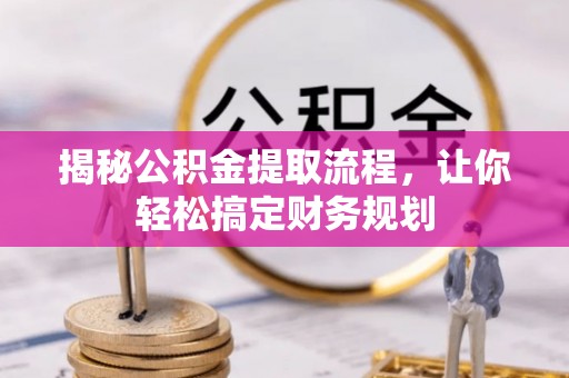 大方揭秘公积金提取流程，让你轻松搞定财务规划