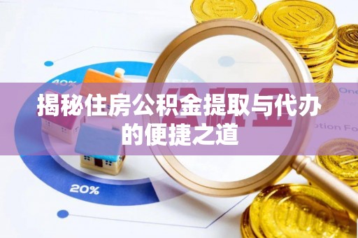 大方揭秘住房公积金提取与代办的便捷之道