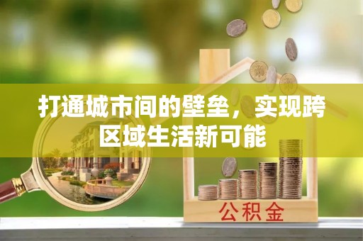 大方打通城市间的壁垒，实现跨区域生活新可能