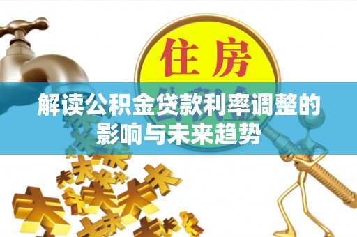 大方解读公积金贷款利率调整的影响与未来趋势