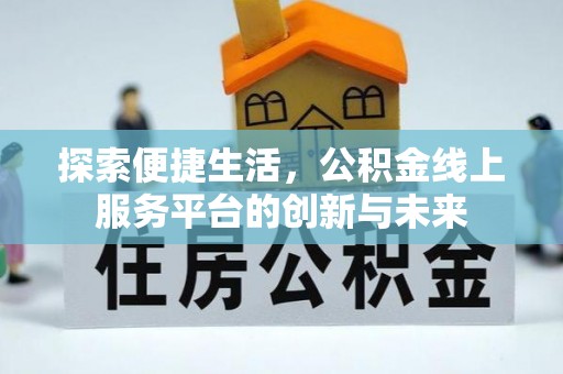 大方探索便捷生活，公积金线上服务平台的创新与未来