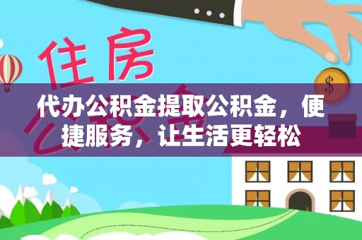 大方代办公积金提取公积金，便捷服务，让生活更轻松