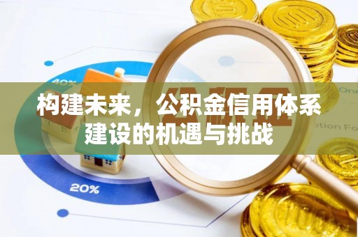 大方构建未来，公积金信用体系建设的机遇与挑战