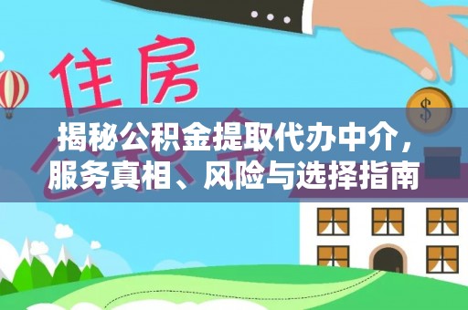 大方揭秘公积金提取代办中介，服务真相、风险与选择指南