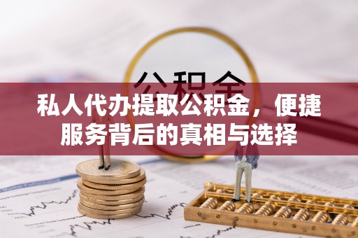 大方私人代办提取公积金，便捷服务背后的真相与选择