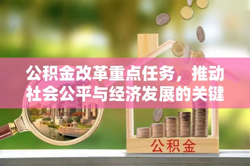 大方公积金改革重点任务，推动社会公平与经济发展的关键一步