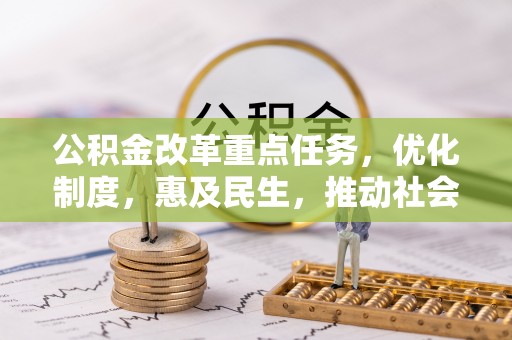 大方公积金改革重点任务，优化制度，惠及民生，推动社会公平
