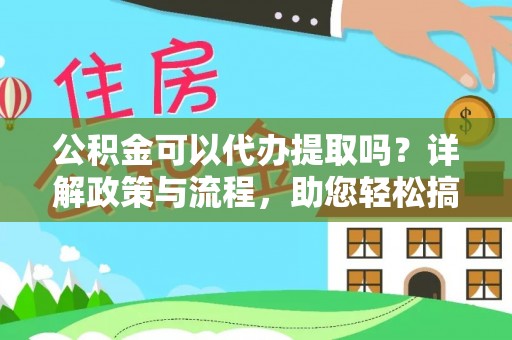 大方公积金可以代办提取吗？详解政策与流程，助您轻松搞定！