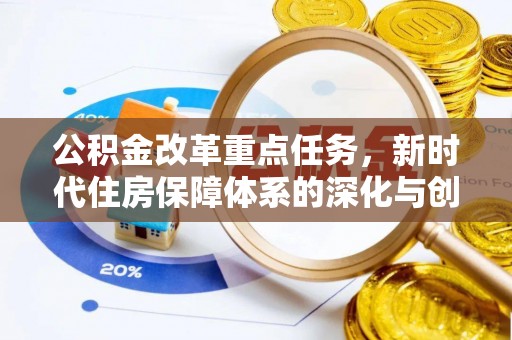 大方公积金改革重点任务，新时代住房保障体系的深化与创新