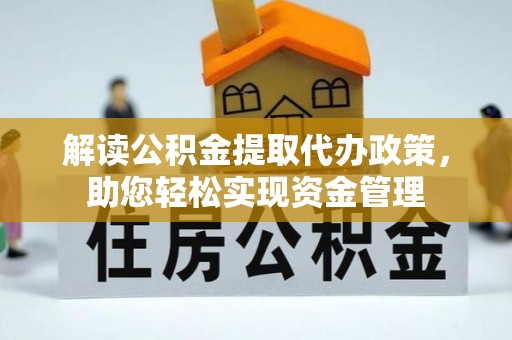 大方解读公积金提取代办政策，助您轻松实现资金管理