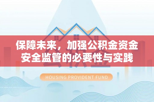 大方保障未来，加强公积金资金安全监管的必要性与实践