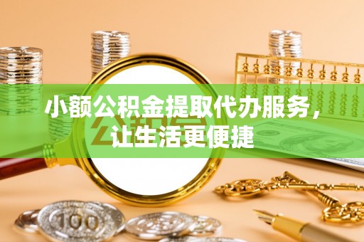 大方小额公积金提取代办服务，让生活更便捷