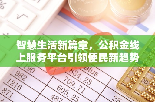 大方智慧生活新篇章，公积金线上服务平台引领便民新趋势