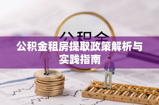 大方公积金租房提取政策解析与实践指南
